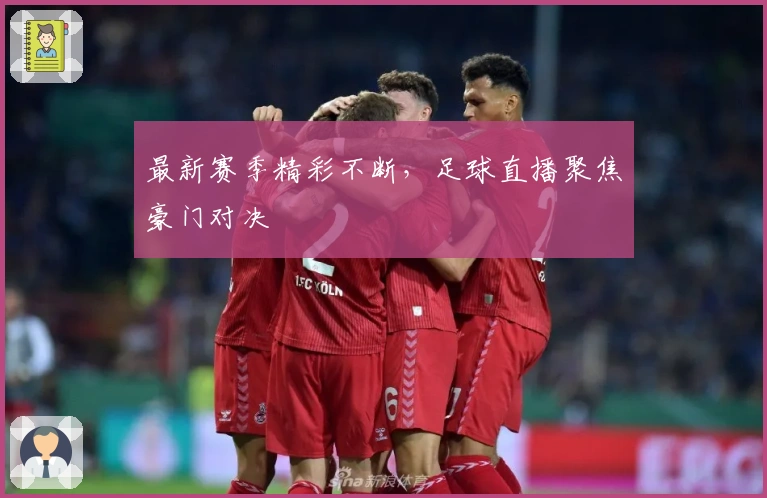 最新赛季精彩不断，足球直播聚焦豪门对决