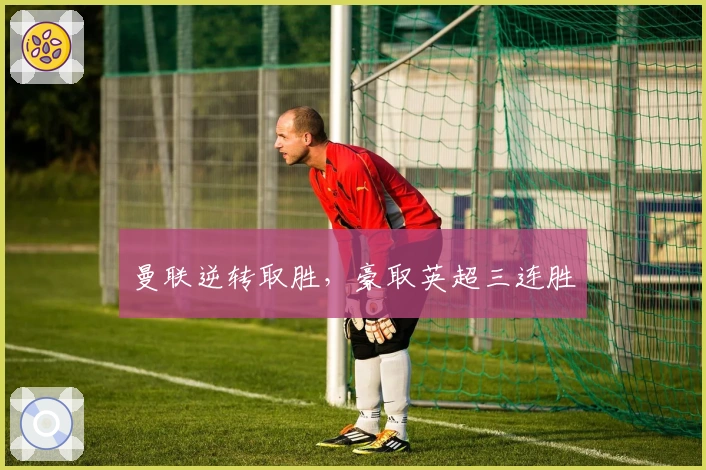 曼联逆转取胜，豪取英超三连胜